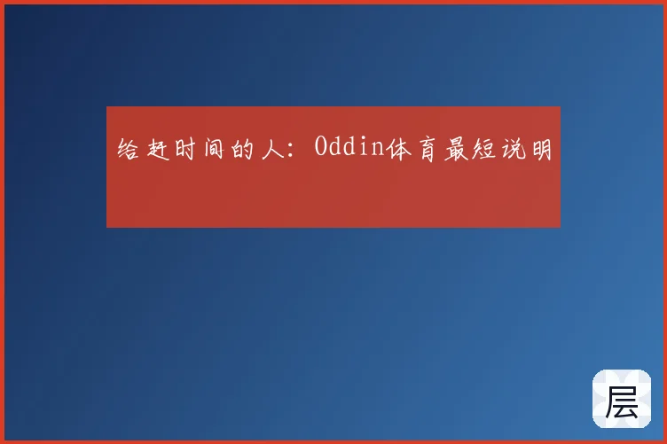给赶时间的人：Oddin体育最短说明