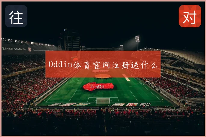 Oddin体育官网注册送什么